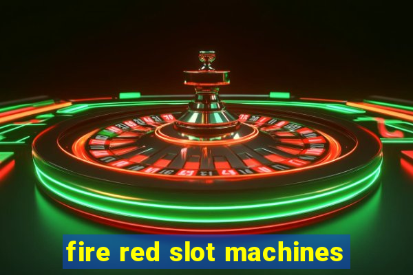 fire red slot machines