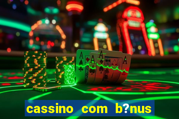 cassino com b?nus no cadastro sem depósito