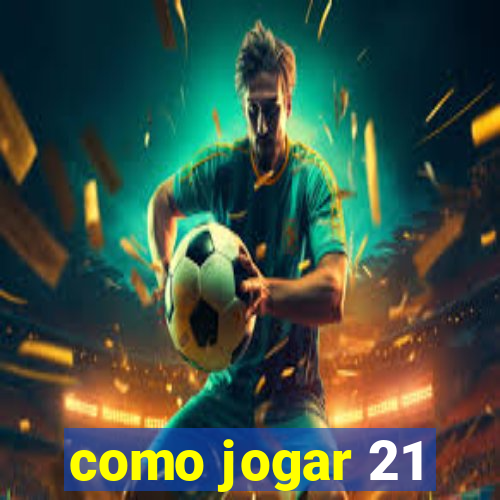 como jogar 21