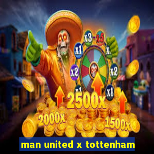 man united x tottenham