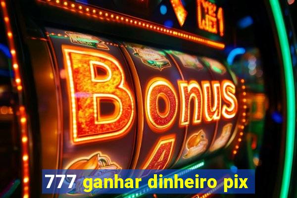 777 ganhar dinheiro pix