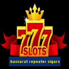 baccarat repeater cigars