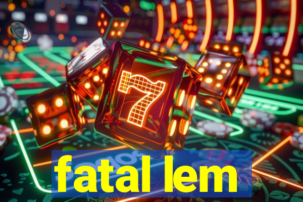 fatal lem