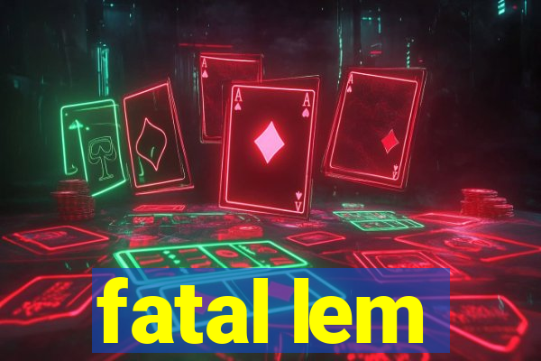 fatal lem