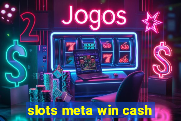 slots meta win cash