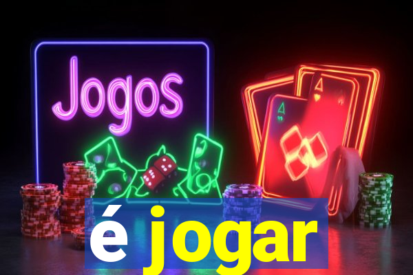 é jogar