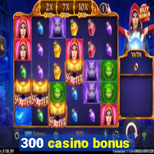 300 casino bonus