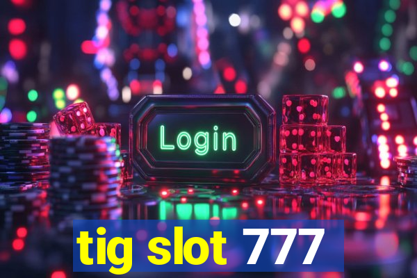 tig slot 777