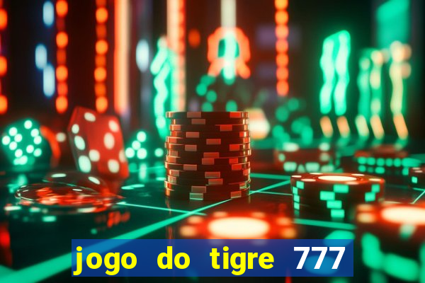 jogo do tigre 777 ganhar dinheiro