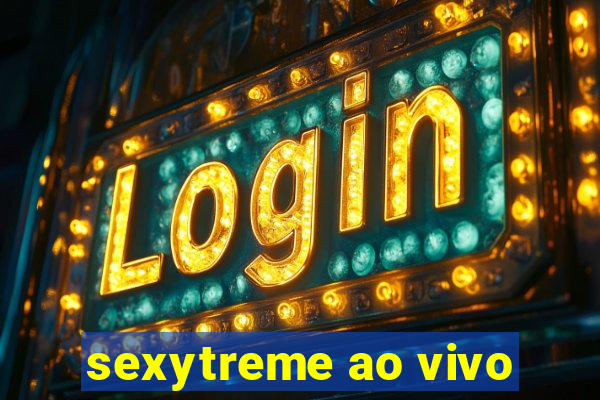 sexytreme ao vivo