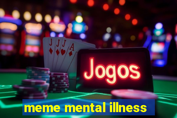 meme mental illness