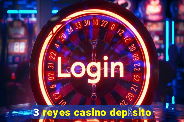 3 reyes casino dep贸sito