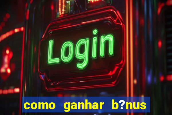 como ganhar b?nus no jogo do tigrinho