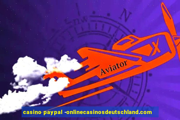 casino paypal -onlinecasinosdeutschland.com