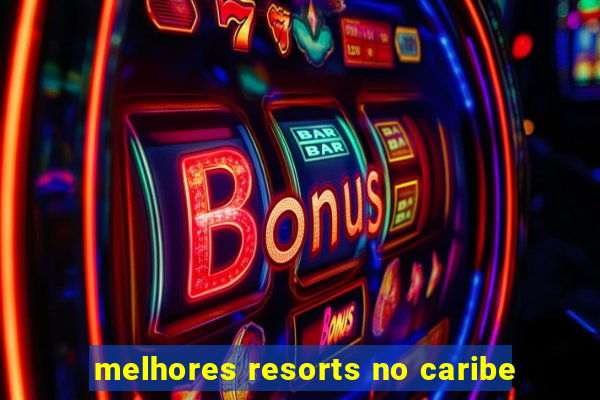 melhores resorts no caribe