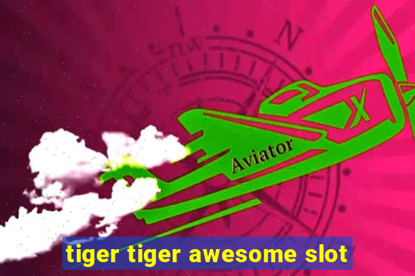 tiger tiger awesome slot