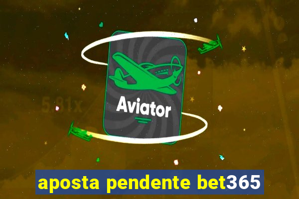 aposta pendente bet365