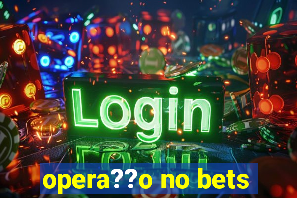 opera??o no bets