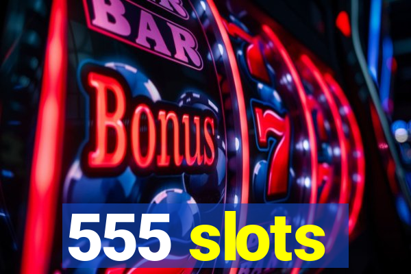 555 slots