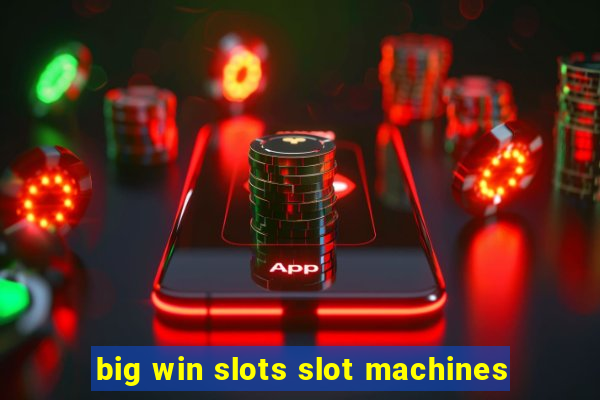 big win slots slot machines