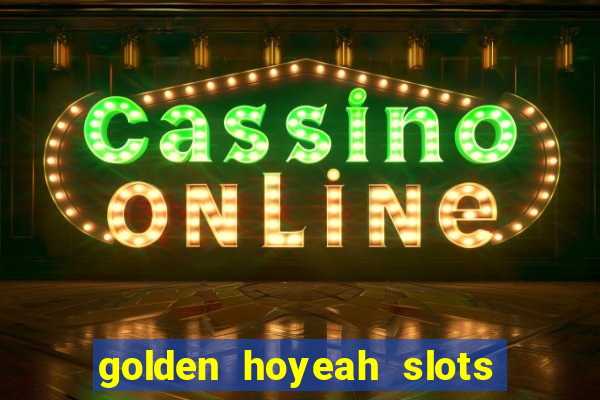 golden hoyeah slots - real casino slots online