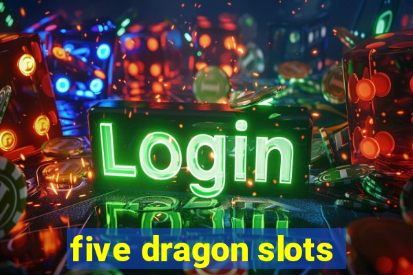 five dragon slots