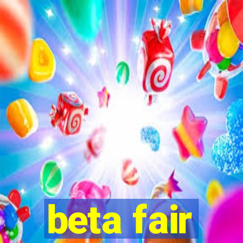 beta fair