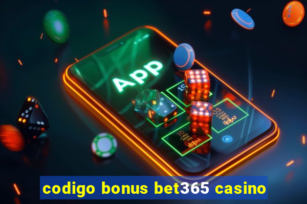 codigo bonus bet365 casino