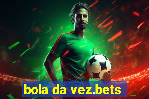 bola da vez.bets