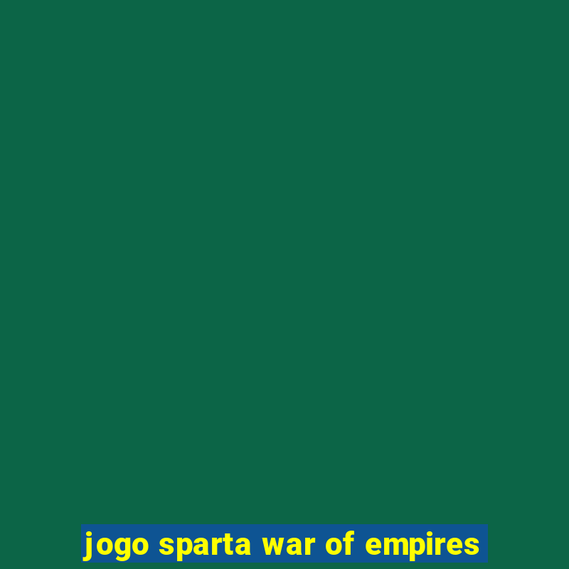 jogo sparta war of empires