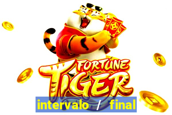 intervalo / final do jogo