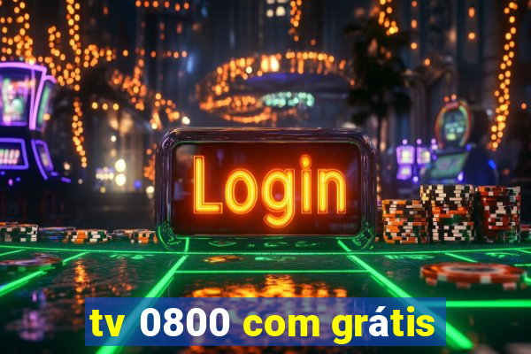 tv 0800 com grátis