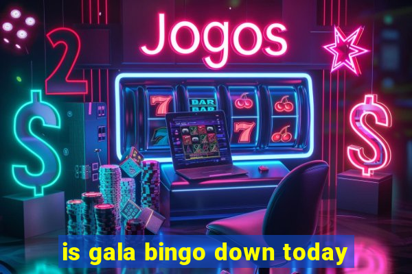 is gala bingo down today