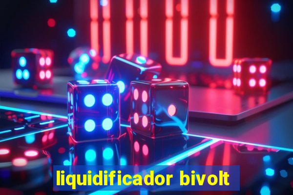 liquidificador bivolt