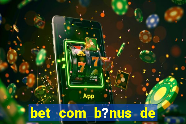 bet com b?nus de cadastro sem depósito