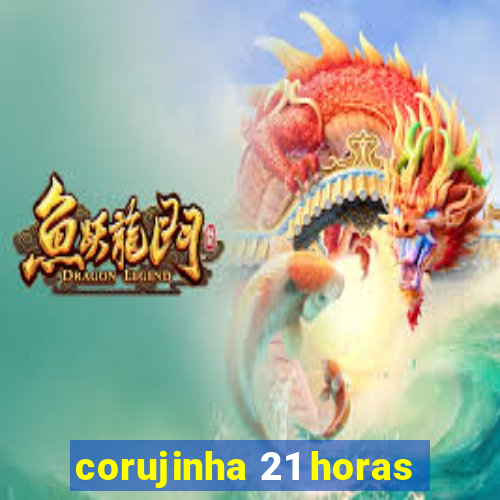 corujinha 21 horas