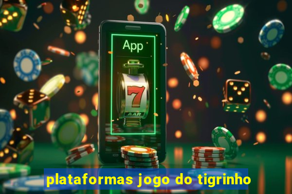 plataformas jogo do tigrinho