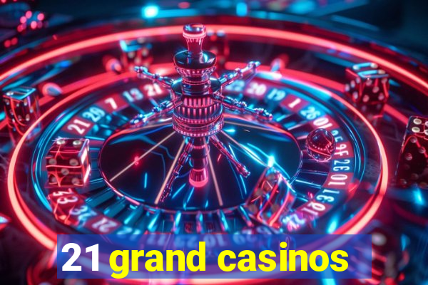 21 grand casinos