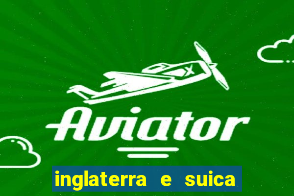 inglaterra e suica onde assistir