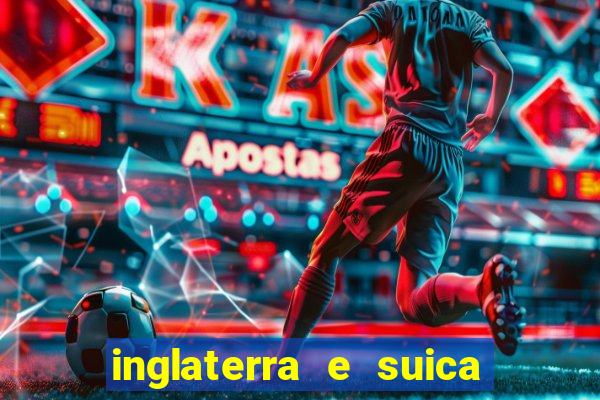 inglaterra e suica onde assistir