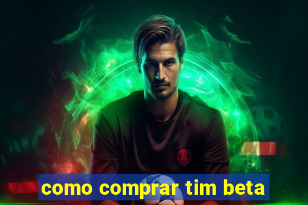 como comprar tim beta