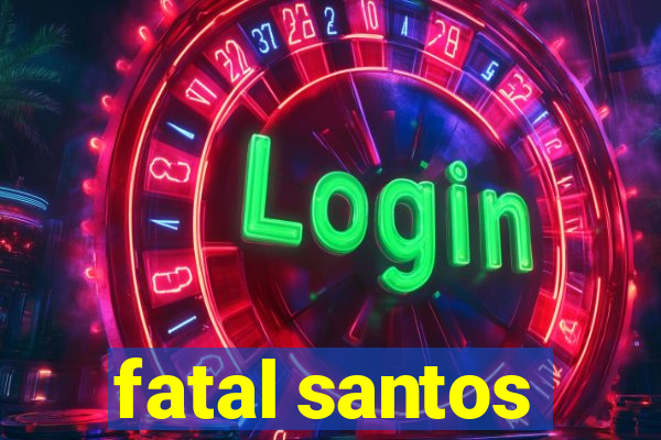 fatal santos