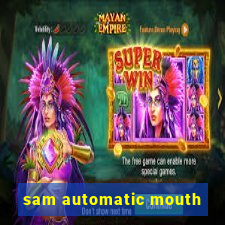 sam automatic mouth