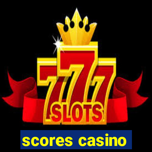 scores casino