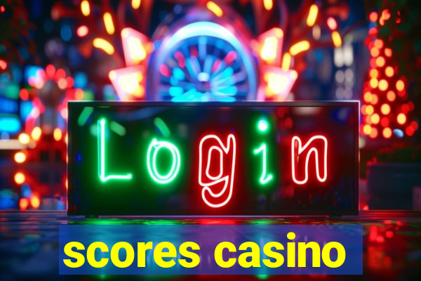 scores casino