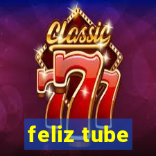 feliz tube