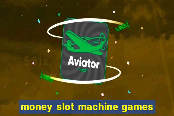 money slot machine games