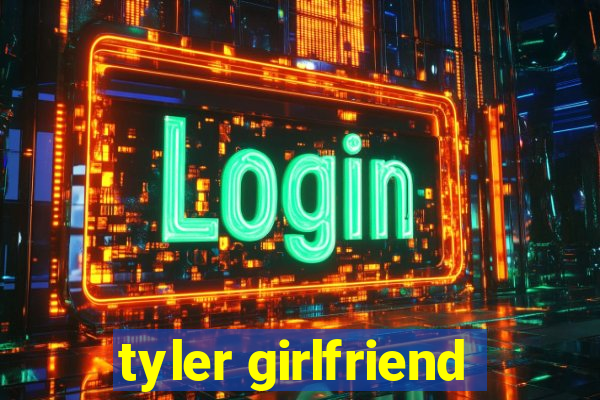 tyler girlfriend