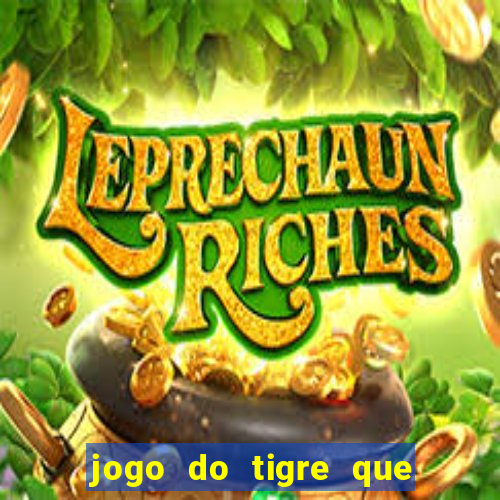 jogo do tigre que dar dinheiro