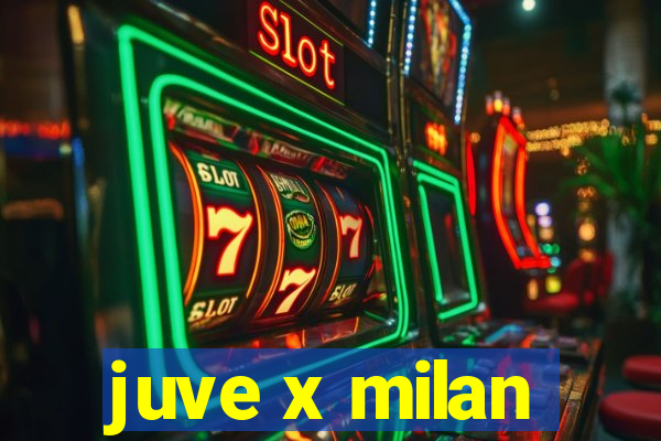 juve x milan